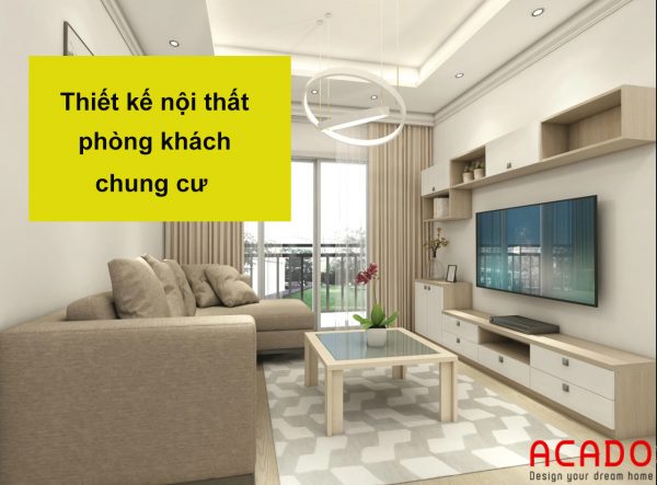 Thiết kế nội thất phòng khách chung cư - nội thất ACADO