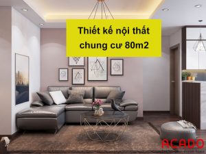 Thiết kế nội thất chung cư 80m2 - nội thất ACADO