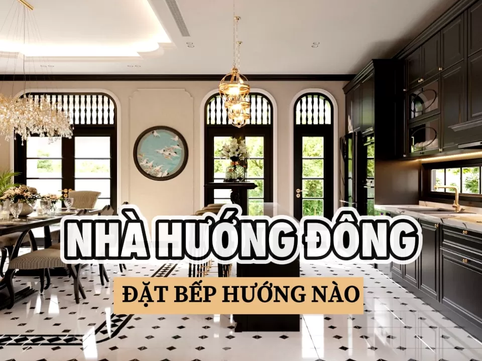 Nhà hướng đông đặt bếp hướng nào